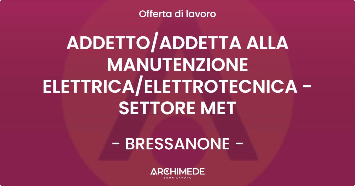 OFFERTA LAVORO - ADDETTOADDETTA ALLA MANUTENZIONE ELETTRICAELETTROTECNICA - SETTORE MET - BRESSANONE