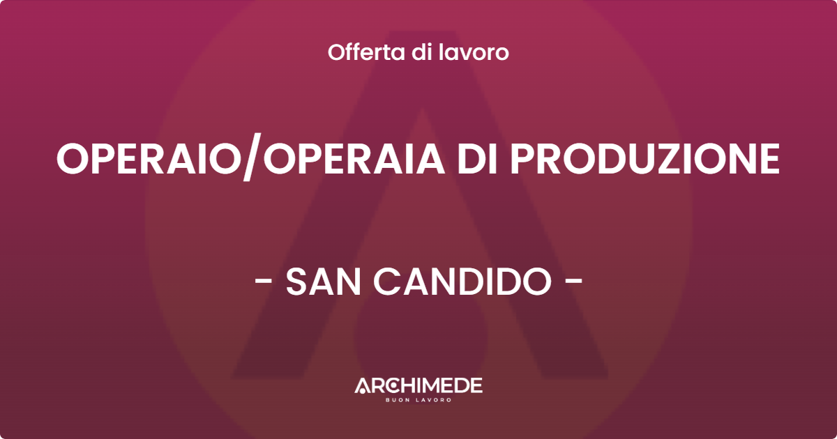 OFFERTA LAVORO - OPERAIOOPERAIA DI PRODUZIONE - SAN CANDIDO