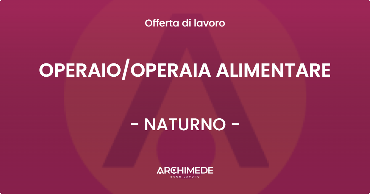 OFFERTA LAVORO - OPERAIOOPERAIA ALIMENTARE - NATURNO