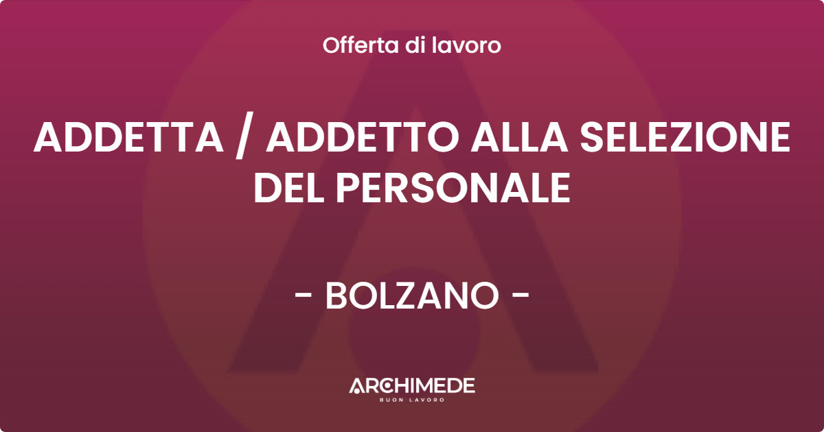OFFERTA LAVORO - ADDETTA  ADDETTO ALLA SELEZIONE DEL PERSONALE - BOLZANO