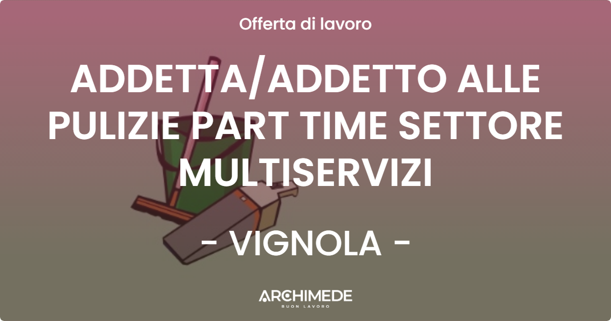 OFFERTA LAVORO - ADDETTAADDETTO ALLE PULIZIE PART TIME SETTORE MULTISERVIZI - VIGNOLA