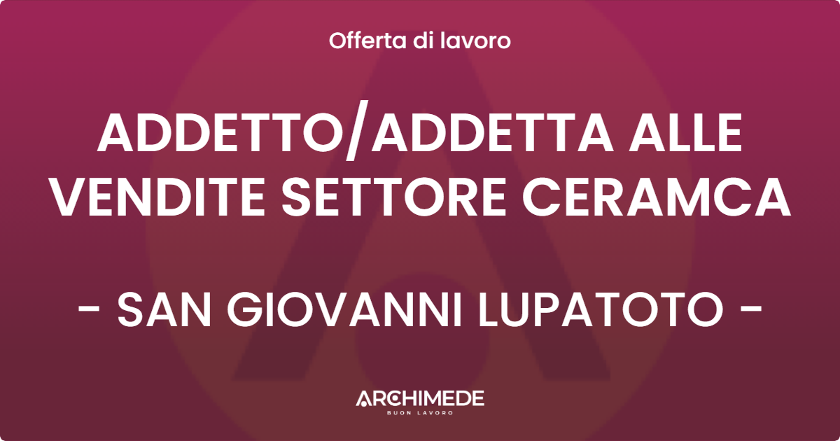 OFFERTA LAVORO - ADDETTOADDETTA ALLE VENDITE SETTORE CERAMCA - SAN GIOVANNI LUPATOTO