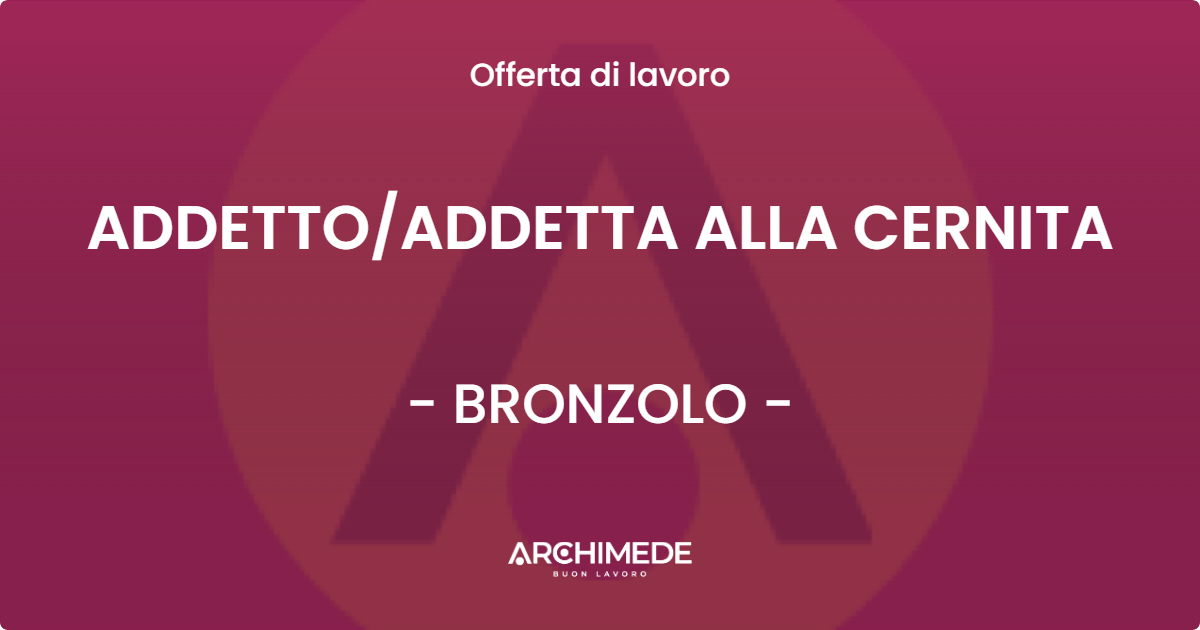 OFFERTA LAVORO - ADDETTOADDETTA ALLA CERNITA - BRONZOLO