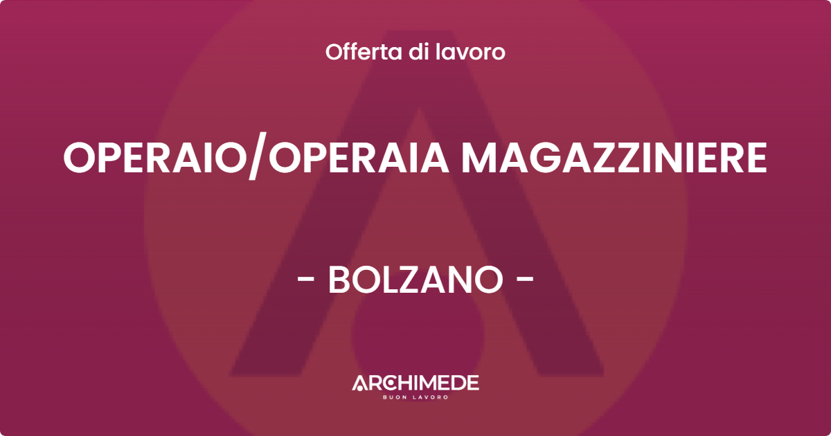 OFFERTA LAVORO - OPERAIOOPERAIA MAGAZZINIERE - BOLZANO