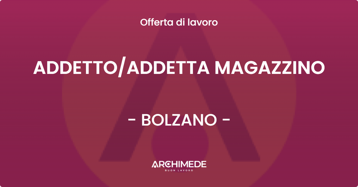 OFFERTA LAVORO - ADDETTOADDETTA MAGAZZINO - BOLZANO
