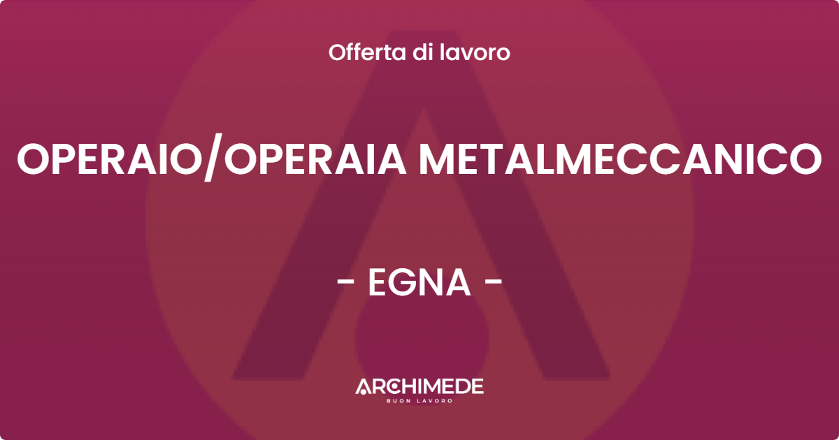 OFFERTA LAVORO - OPERAIOOPERAIA METALMECCANICO - EGNA