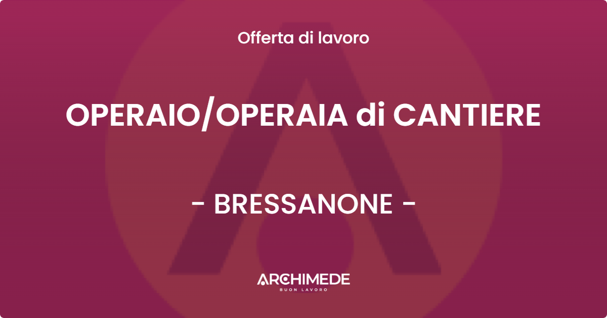 OFFERTA LAVORO - OPERAIOOPERAIA di CANTIERE - BRESSANONE