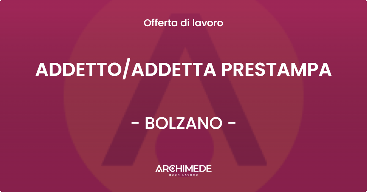 OFFERTA LAVORO - ADDETTOADDETTA PRESTAMPA - BOLZANO