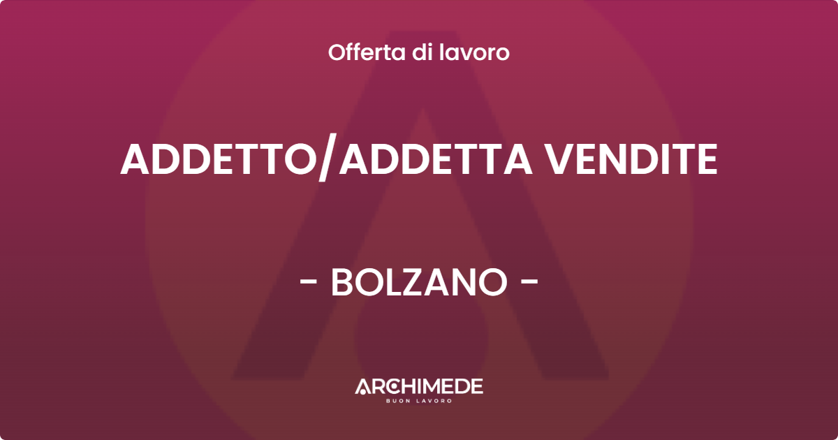 OFFERTA LAVORO - ADDETTOADDETTA VENDITE - BOLZANO