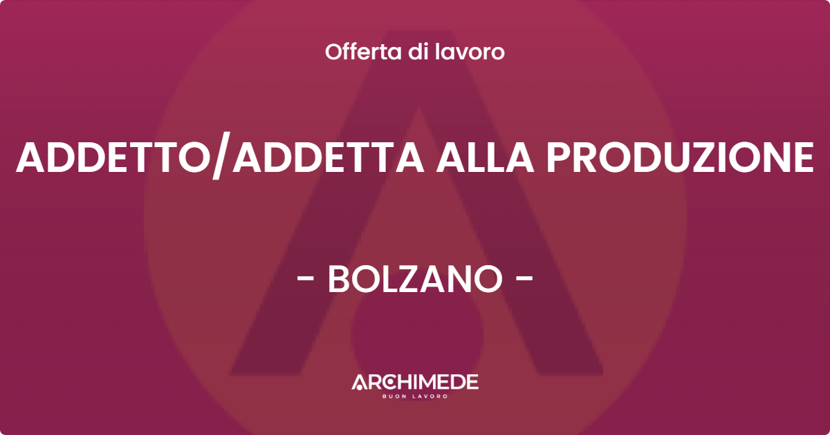 OFFERTA LAVORO - ADDETTOADDETTA ALLA PRODUZIONE - BOLZANO