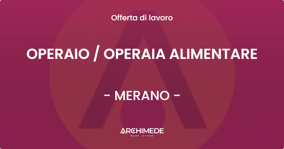 OFFERTA LAVORO - OPERAIO  OPERAIA ALIMENTARE - MERANO