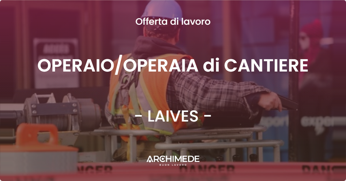 OFFERTA LAVORO - OPERAIOOPERAIA di CANTIERE - LAIVES