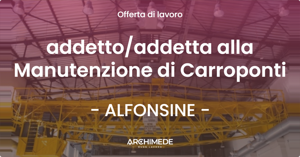 OFFERTA LAVORO - addettoaddetta alla Manutenzione di Carroponti - ALFONSINE