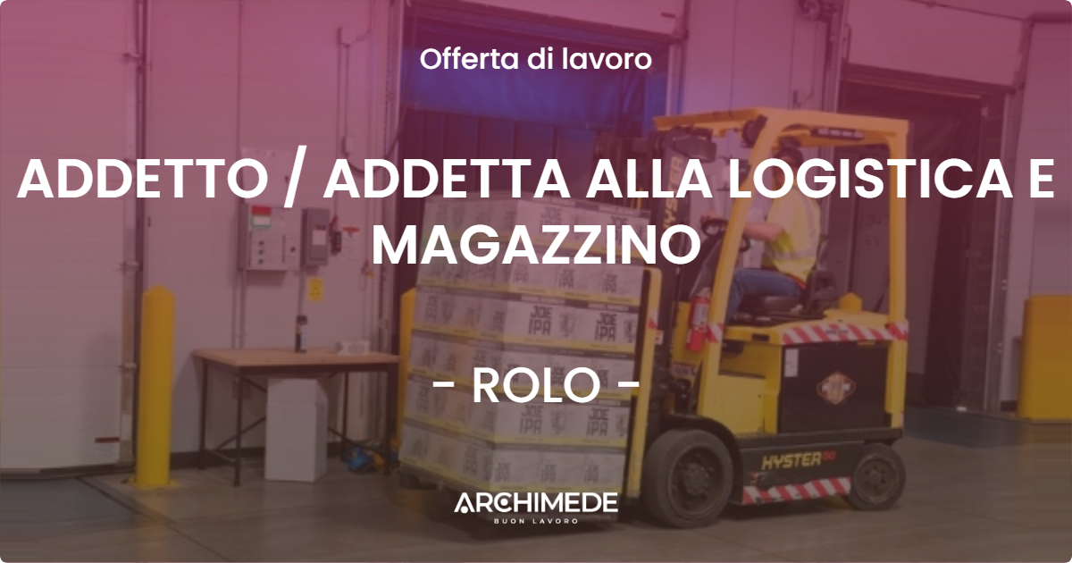 OFFERTA LAVORO - ADDETTO  ADDETTA ALLA LOGISTICA E MAGAZZINO - ROLO