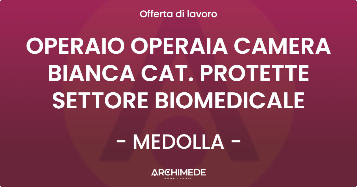 OFFERTA LAVORO - OPERAIO OPERAIA CAMERA BIANCA CAT. PROTETTE SETTORE BIOMEDICALE - MEDOLLA