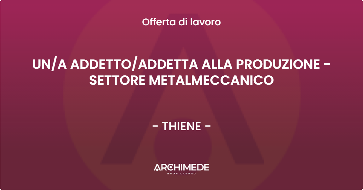 OFFERTA LAVORO - UNA ADDETTOADDETTA ALLA PRODUZIONE - SETTORE METALMECCANICO - THIENE