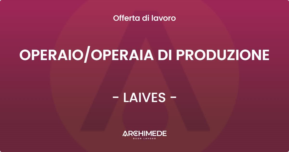 OFFERTA LAVORO - OPERAIOOPERAIA DI PRODUZIONE - LAIVES