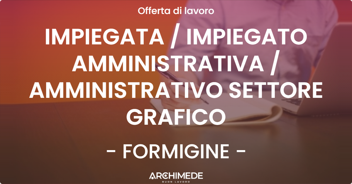 OFFERTA LAVORO - IMPIEGATA  IMPIEGATO AMMINISTRATIVA  AMMINISTRATIVO SETTORE GRAFICO - FORMIGINE