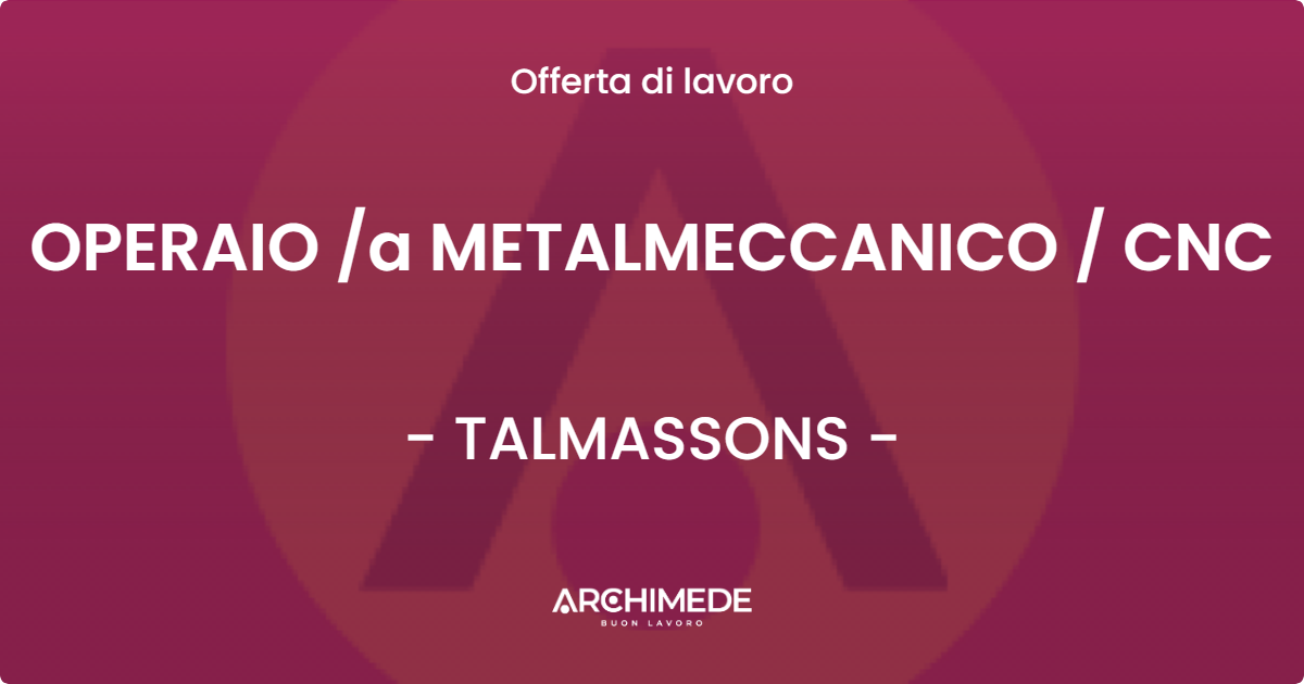 OFFERTA LAVORO - OPERAIO /a METALMECCANICO / CNC - TALMASSONS (UD)
