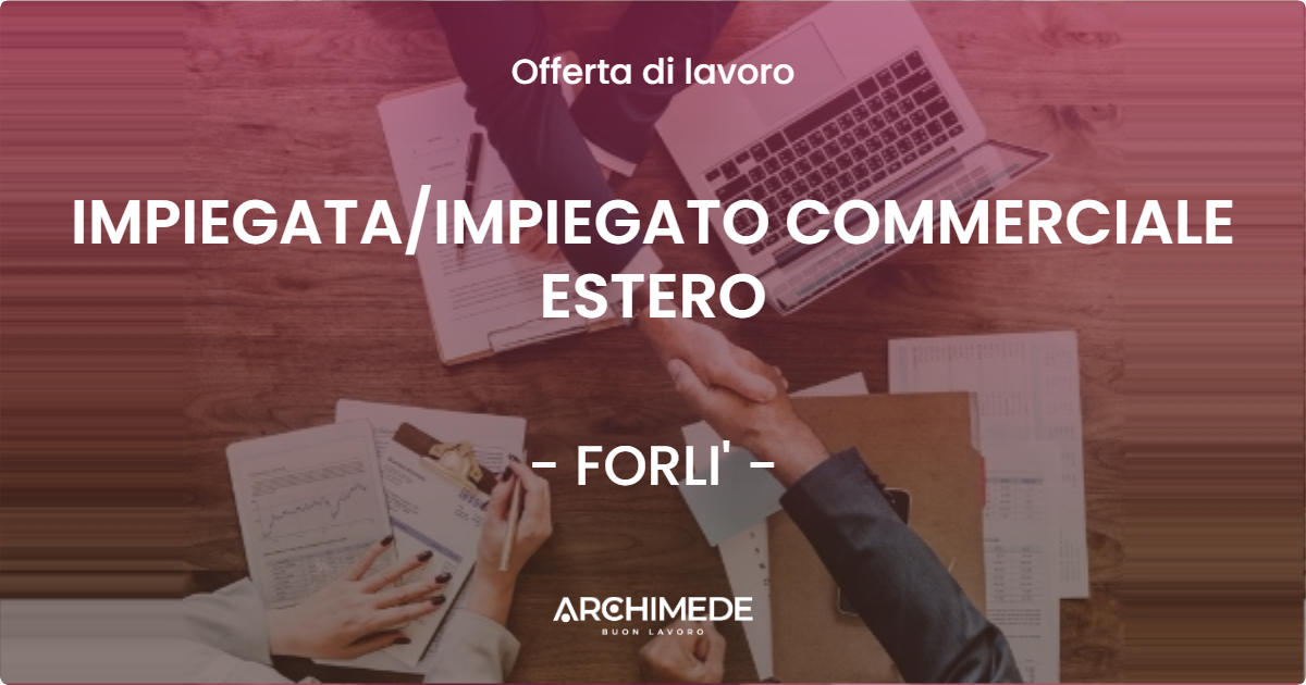 OFFERTA LAVORO - IMPIEGATAIMPIEGATO COMMERCIALE ESTERO - FORLI'