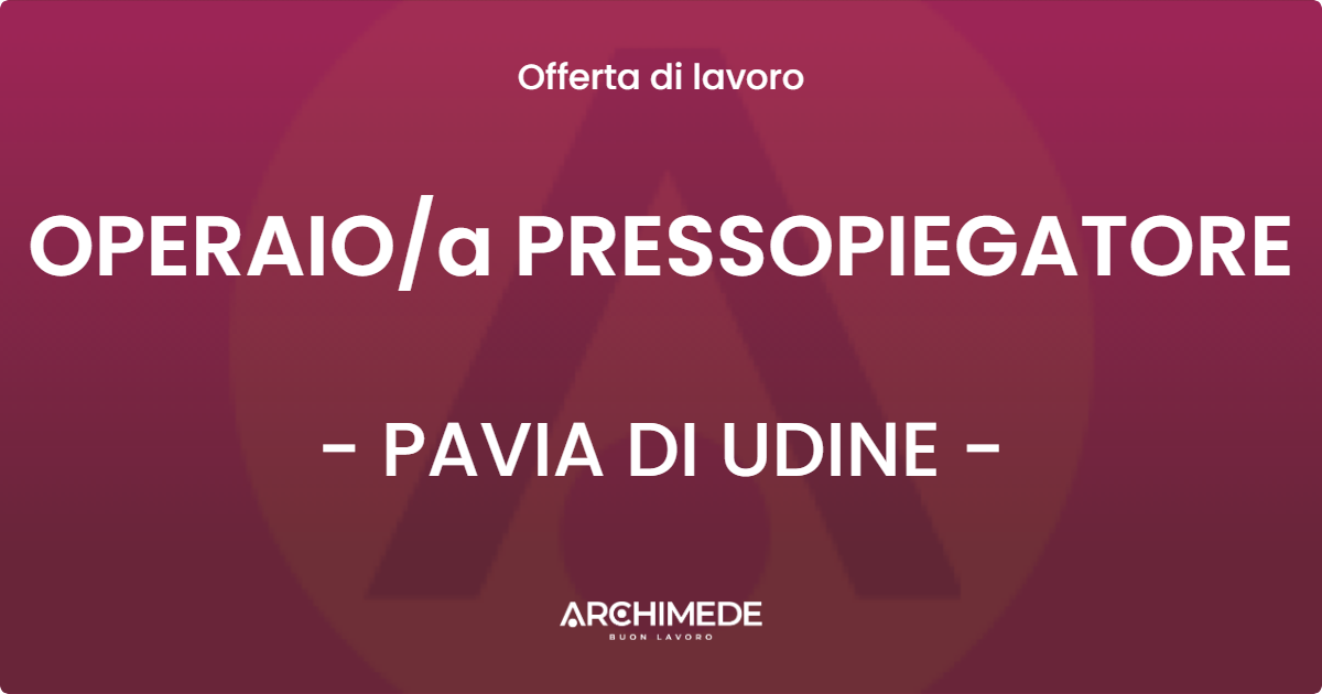 OFFERTA LAVORO - OPERAIOa PRESSOPIEGATORE - PAVIA DI UDINE