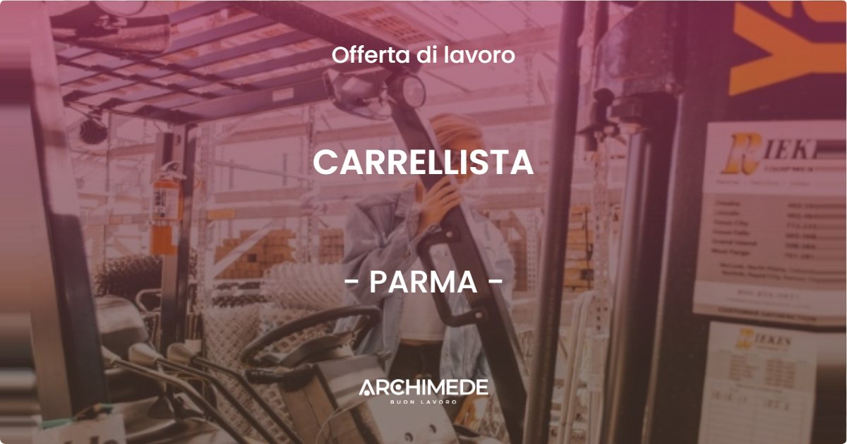 OFFERTA LAVORO - CARRELLISTA - PARMA (PR)