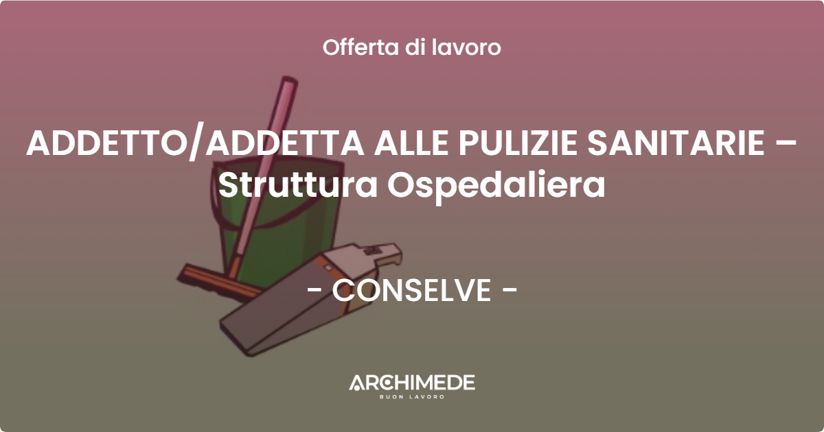 OFFERTA LAVORO - ADDETTOADDETTA ALLE PULIZIE SANITARIE – Struttura Ospedaliera - CONSELVE