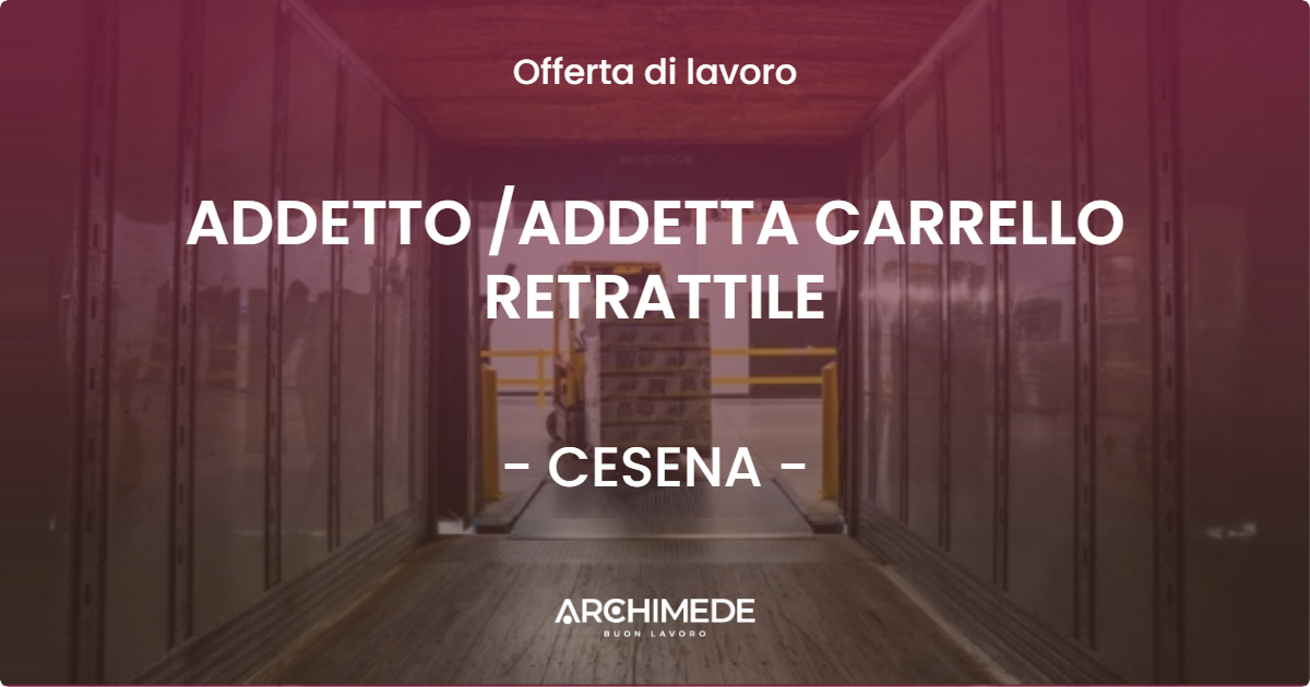 OFFERTA LAVORO - ADDETTO /ADDETTA CARRELLO RETRATTILE - CESENA (FC)