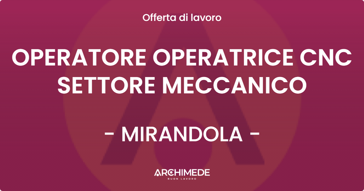 OFFERTA LAVORO - OPERATORE OPERATRICE CNC SETTORE MECCANICO - MIRANDOLA (MO)