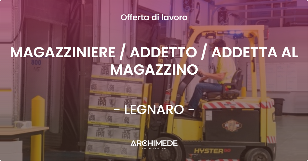OFFERTA LAVORO - MAGAZZINIERE / ADDETTO / ADDETTA AL MAGAZZINO - LEGNARO (PD)