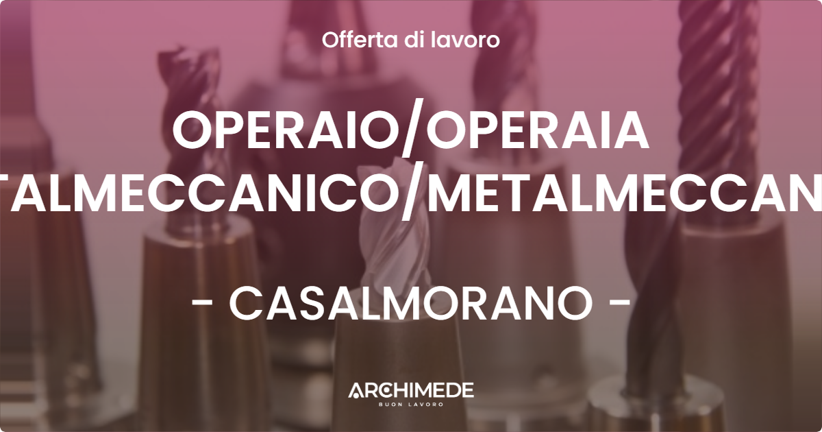 OFFERTA LAVORO - OPERAIO/OPERAIA METALMECCANICO/METALMECCANICA - CASALMORANO (CR)