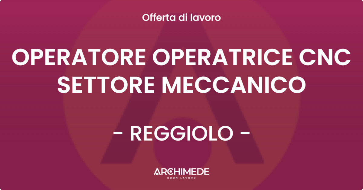 OFFERTA LAVORO - OPERATORE OPERATRICE CNC SETTORE MECCANICO - REGGIOLO (RE)
