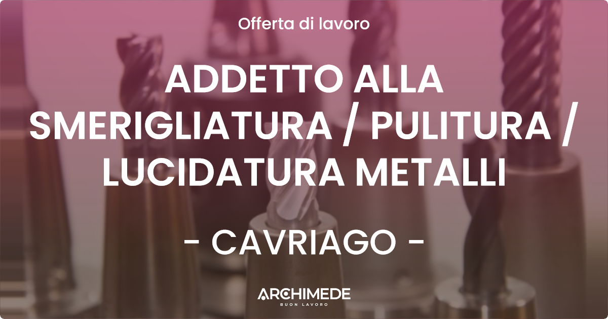 OFFERTA LAVORO - ADDETTO ALLA SMERIGLIATURA / PULITURA / LUCIDATURA METALLI - CAVRIAGO (RE)