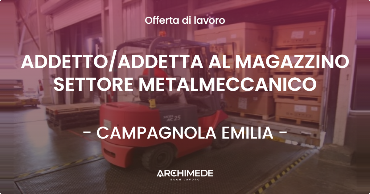 OFFERTA LAVORO - ADDETTO/ADDETTA AL MAGAZZINO SETTORE METALMECCANICO - CAMPAGNOLA EMILIA (RE)