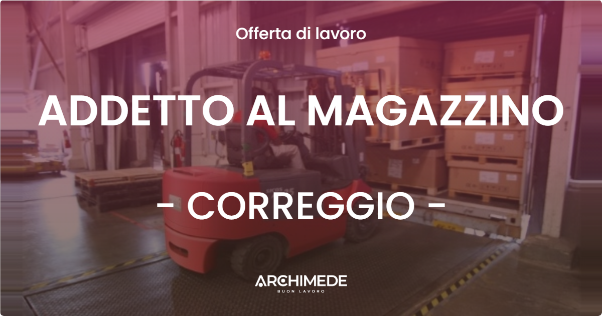 OFFERTA LAVORO - ADDETTO AL MAGAZZINO - CORREGGIO (RE)