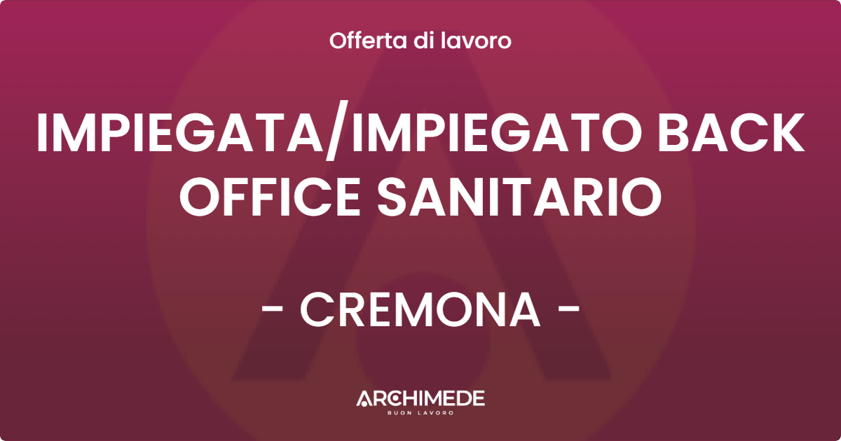 OFFERTA LAVORO - IMPIEGATA/IMPIEGATO BACK OFFICE SANITARIO - CREMONA (CR)