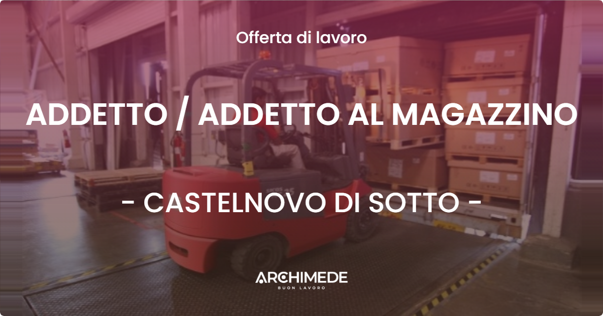 OFFERTA LAVORO - ADDETTO / ADDETTO AL MAGAZZINO - CASTELNOVO DI SOTTO (RE)