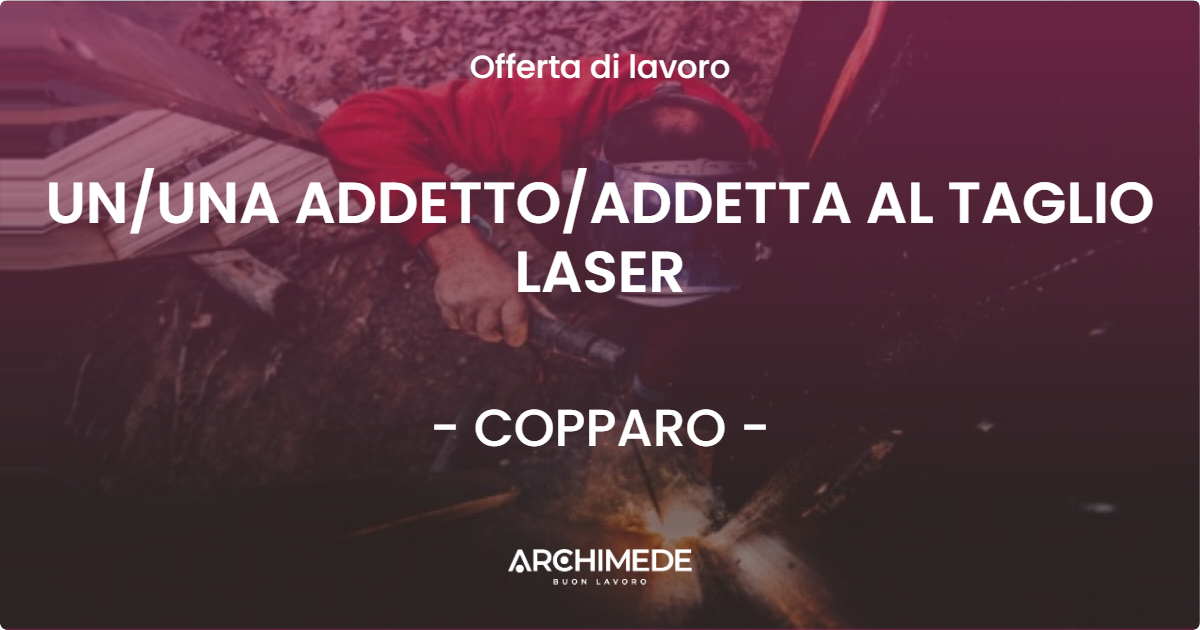 OFFERTA LAVORO - UN/UNA ADDETTO/ADDETTA AL TAGLIO LASER - COPPARO (FE)