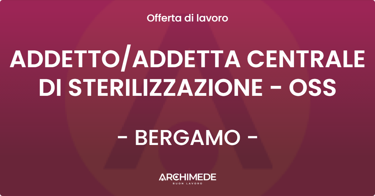 OFFERTA LAVORO - ADDETTOADDETTA CENTRALE DI STERILIZZAZIONE - OSS - BERGAMO