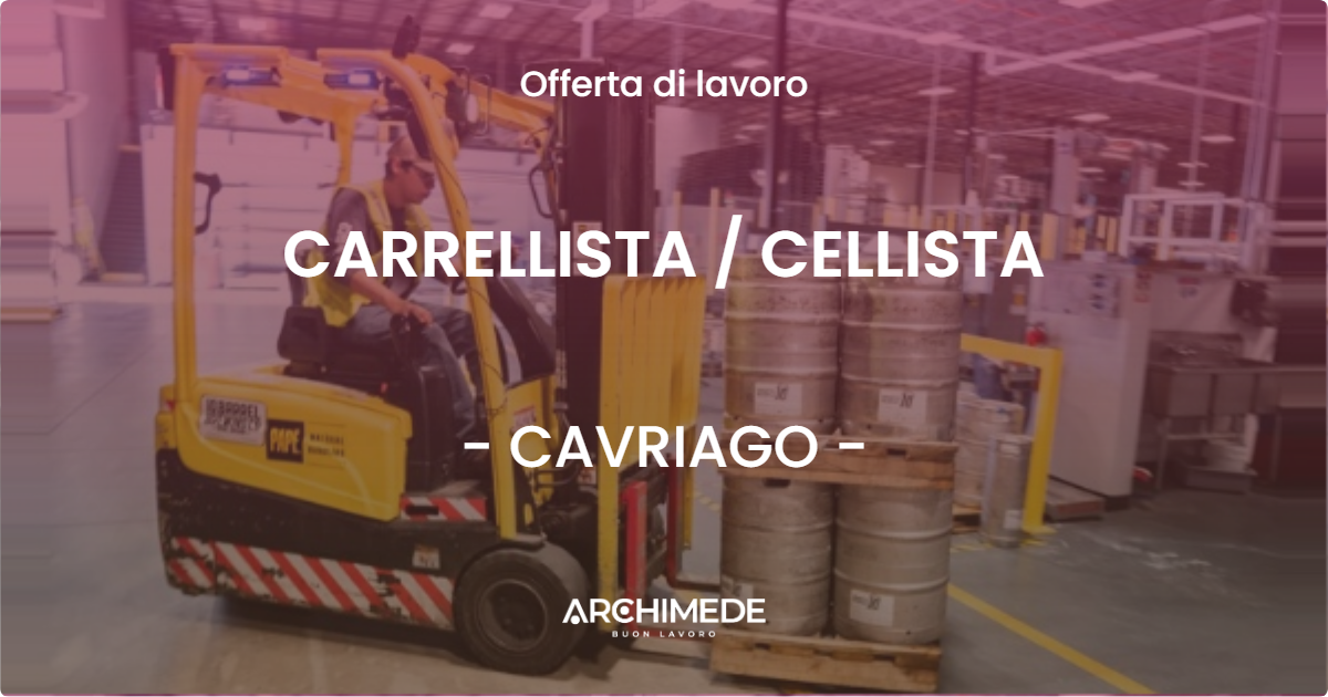 OFFERTA LAVORO - CARRELLISTA / CELLISTA - CAVRIAGO (RE)
