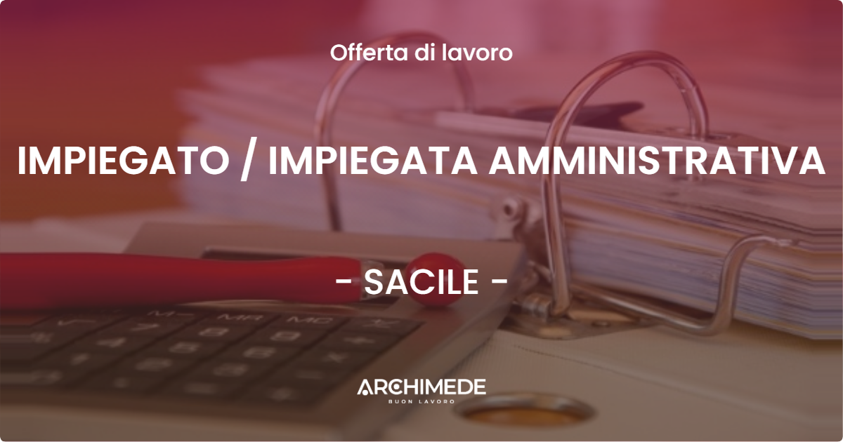 OFFERTA LAVORO - IMPIEGATO / IMPIEGATA AMMINISTRATIVA - SACILE (PN)