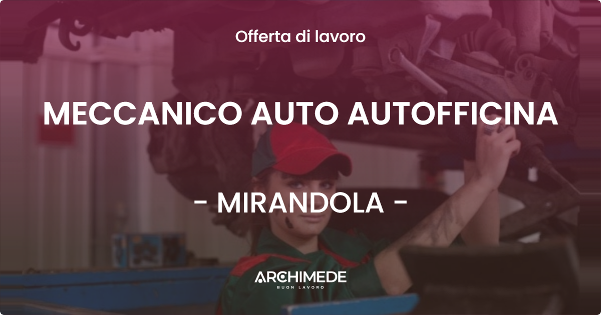 OFFERTA LAVORO - MECCANICO AUTO AUTOFFICINA - MIRANDOLA (MO)