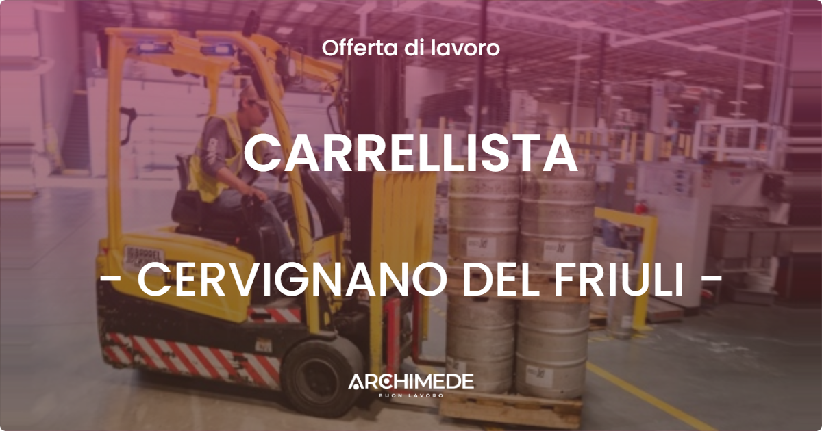 OFFERTA LAVORO - CARRELLISTA - CERVIGNANO DEL FRIULI (UD)