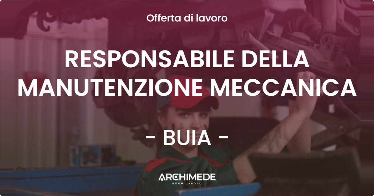 OFFERTA LAVORO - RESPONSABILE DELLA MANUTENZIONE MECCANICA - BUIA (UD)