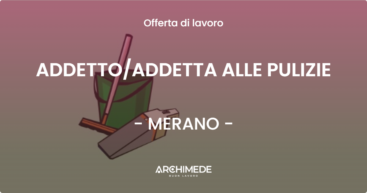 OFFERTA LAVORO - ADDETTO/ADDETTA ALLE PULIZIE - MERANO (BZ)