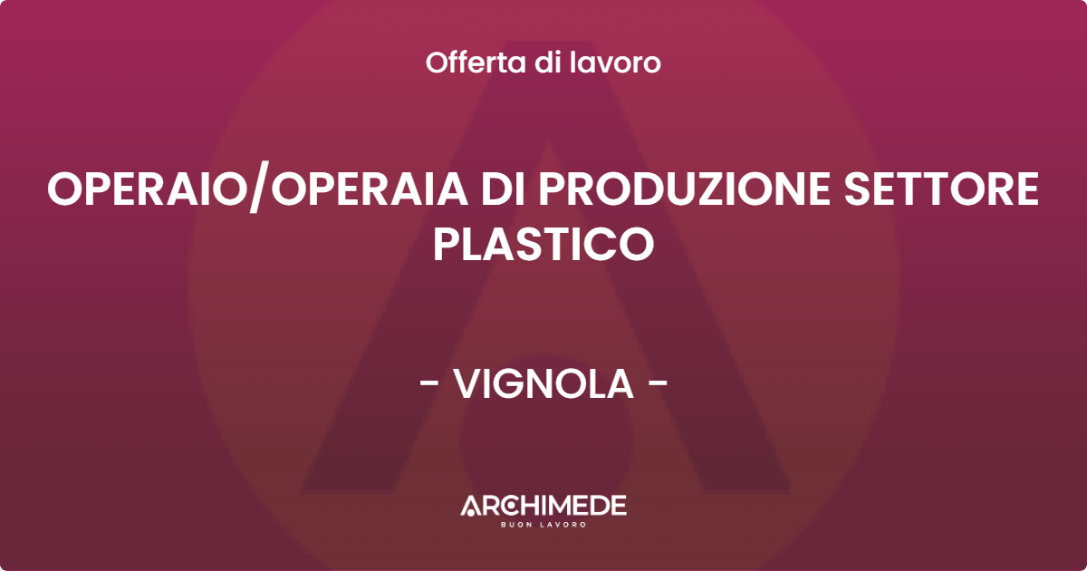 OFFERTA LAVORO - OPERAIO/OPERAIA DI PRODUZIONE SETTORE PLASTICO - VIGNOLA (MO)