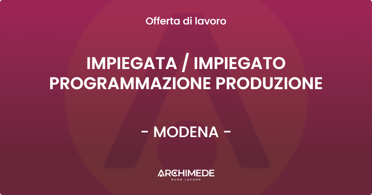 OFFERTA LAVORO - IMPIEGATA / IMPIEGATO PROGRAMMAZIONE PRODUZIONE - MODENA (MO)
