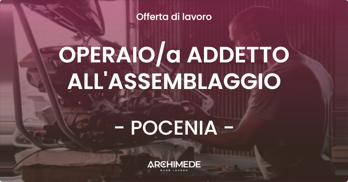 OFFERTA LAVORO - OPERAIO/a ADDETTO ALL'ASSEMBLAGGIO - POCENIA (UD)