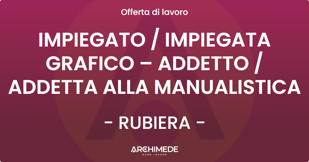 OFFERTA LAVORO - IMPIEGATO / IMPIEGATA GRAFICO – ADDETTO / ADDETTA ALLA MANUALISTICA - RUBIERA (RE)