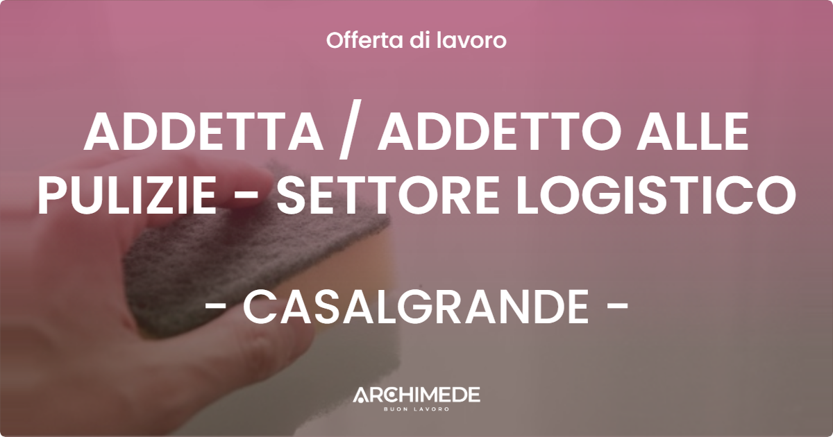 OFFERTA LAVORO - ADDETTA / ADDETTO ALLE PULIZIE - SETTORE LOGISTICO - CASALGRANDE (RE)